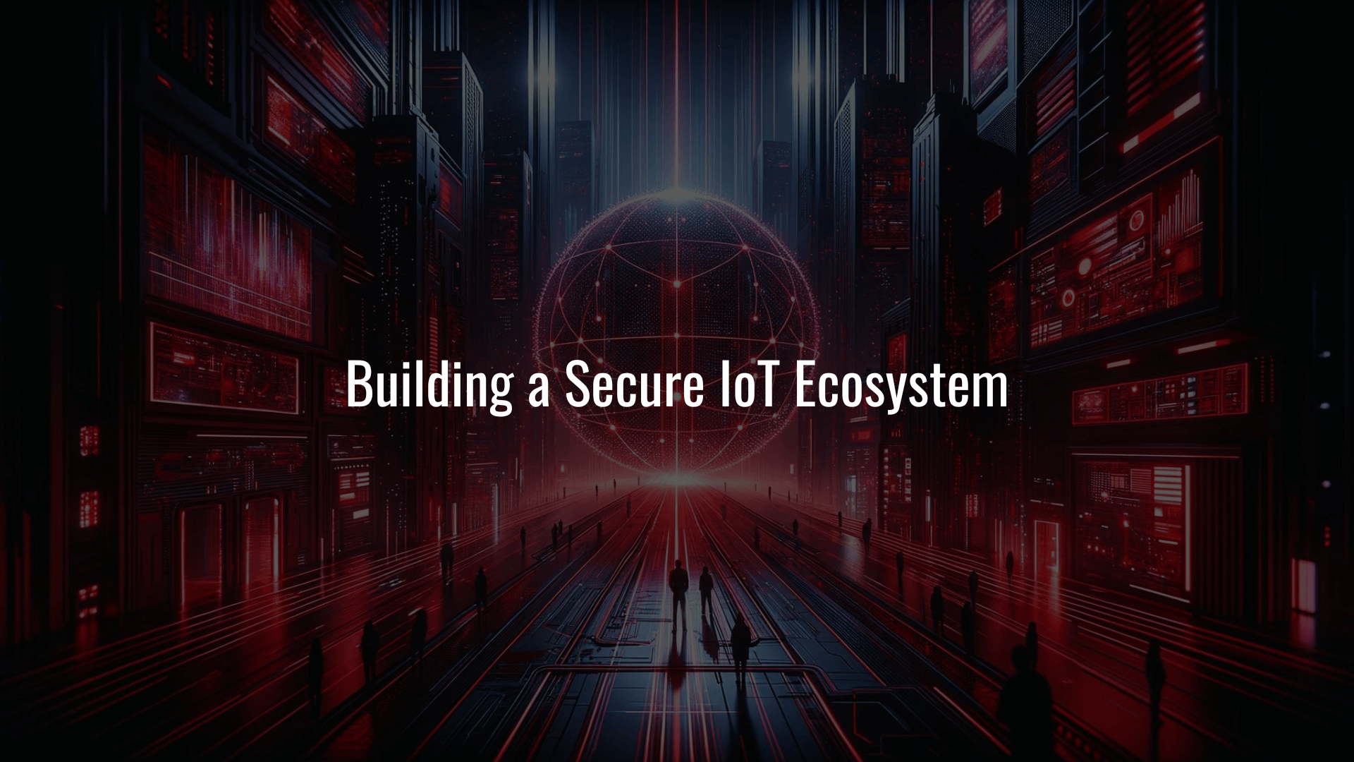 Building a Secure IoT Ecosystem